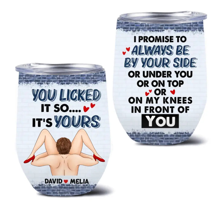 Custom Personalized Couple Wine Tumbler - Gift Idea For Him/Her - I Promise To Always Be By Your Side Or Under You Or On Top Or On My Knees In Front Of You