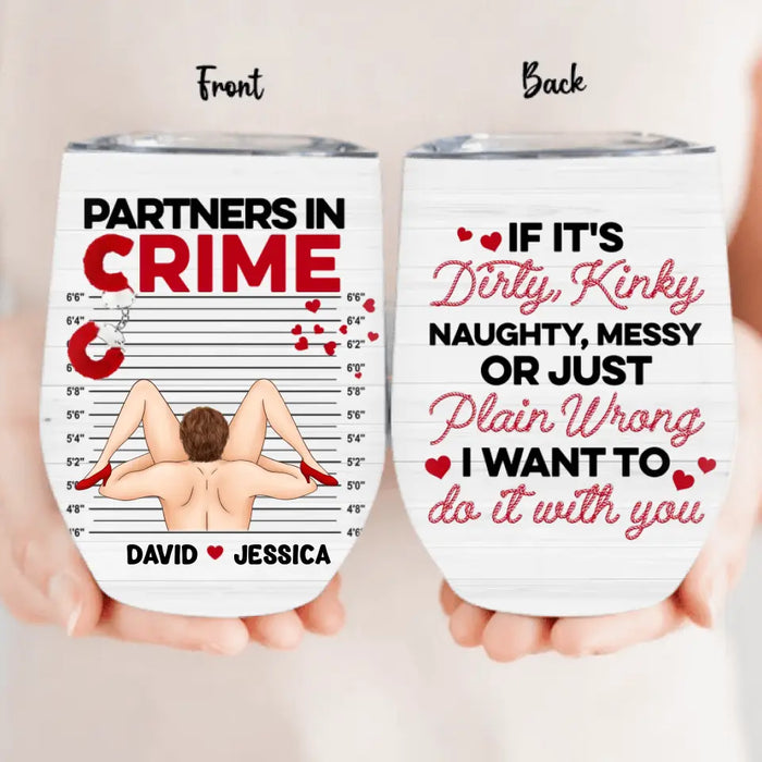 Custom Personalized Couple Wine Tumbler - Gift Idea For Him/Her - If It's Dirty, Kinky, Naughty, Messy Or Just Plain Wrong I Want To Do It With You