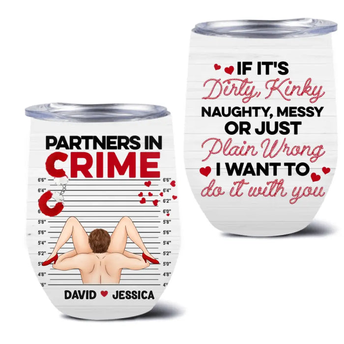 Custom Personalized Couple Wine Tumbler - Gift Idea For Him/Her - If It's Dirty, Kinky, Naughty, Messy Or Just Plain Wrong I Want To Do It With You