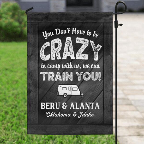 Personalized Garden Flag - New House Gift - You Don't Have To Be Crazy To Camp With Us, We Can Train You