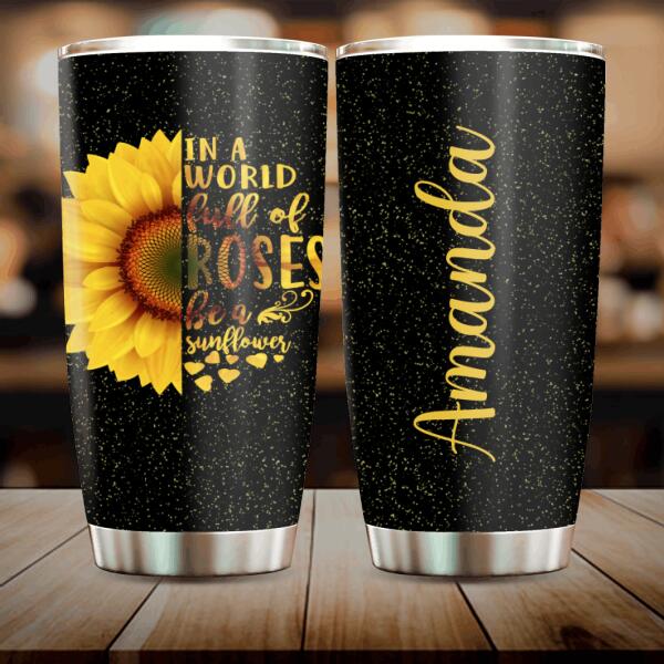 Personalized Sunflower Tumbler - In a world full of roses be a sunflower
