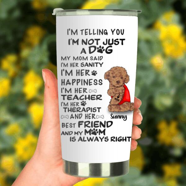 Custom Personalized Dog Tumbler - Best Gift For Dog Lovers - I'm Not Just A Dog