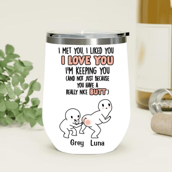 Custom Personalized Butt Saying Wine Tumbler - Gift Idea For Him/Her - I Met You, I Liked You, I Love You