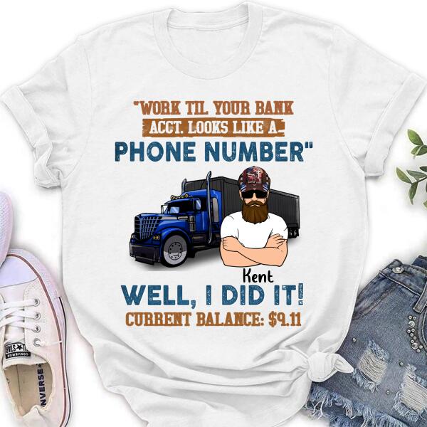 Custom Personalized Truck T-Shirt - Work Til Your Bank Acct.Looks Like A Phone Number Well, I Did It