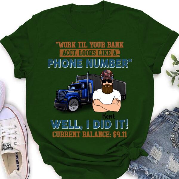 Custom Personalized Truck T-Shirt - Work Til Your Bank Acct.Looks Like A Phone Number Well, I Did It