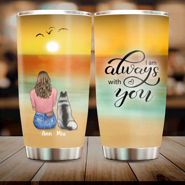 Personalized Dog Mom Tumbler - Gift For Dog Lover With Upto 4 Dogs - I Am Always With You