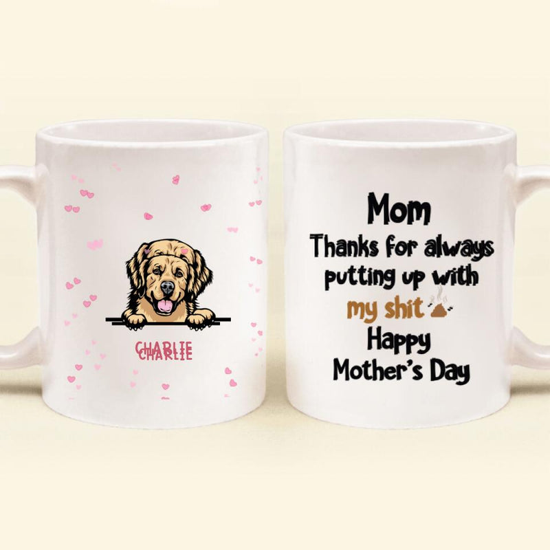 Personalized Dog Coffee Mug - Gift For Mother's Day/Dog Lovers with up to 5 Dogs - Mom Thanks For Always Putting Up With My Shit