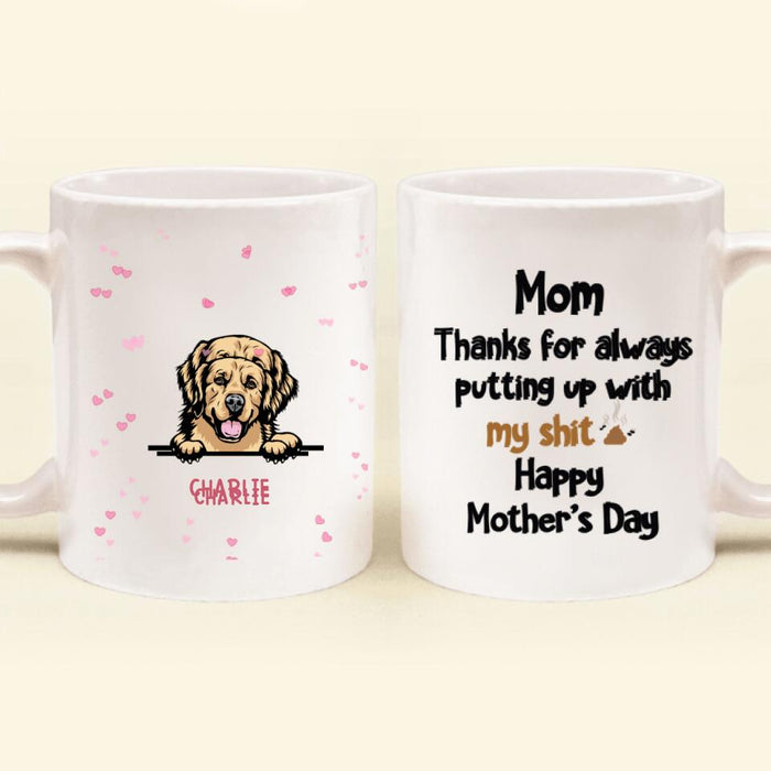 Custom Personalized Dog Coffee Mug - Gift For Mother's Day/ Dog Lovers with up to 5 Dogs - Mom Thanks For Always Putting Up With My Shit