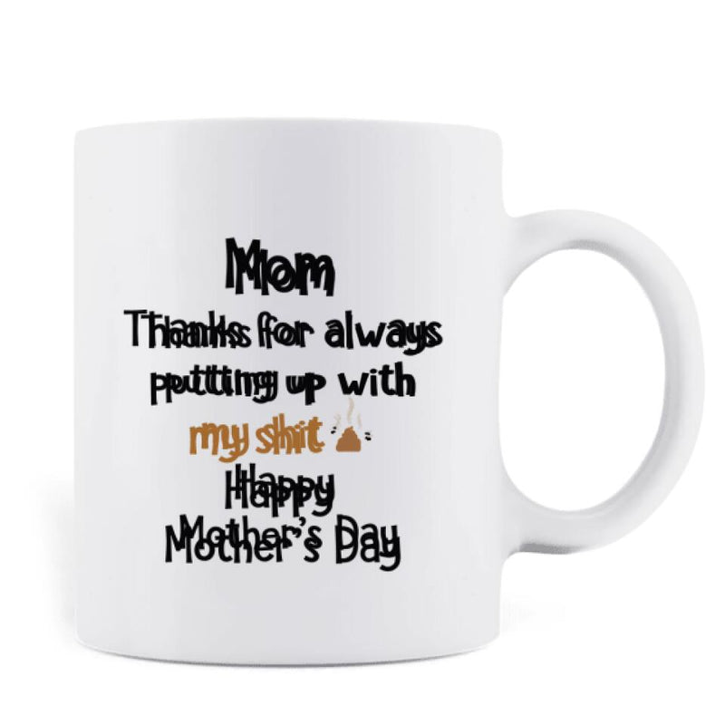 Personalized Dog Coffee Mug - Gift For Mother's Day/Dog Lovers with up to 5 Dogs - Mom Thanks For Always Putting Up With My Shit