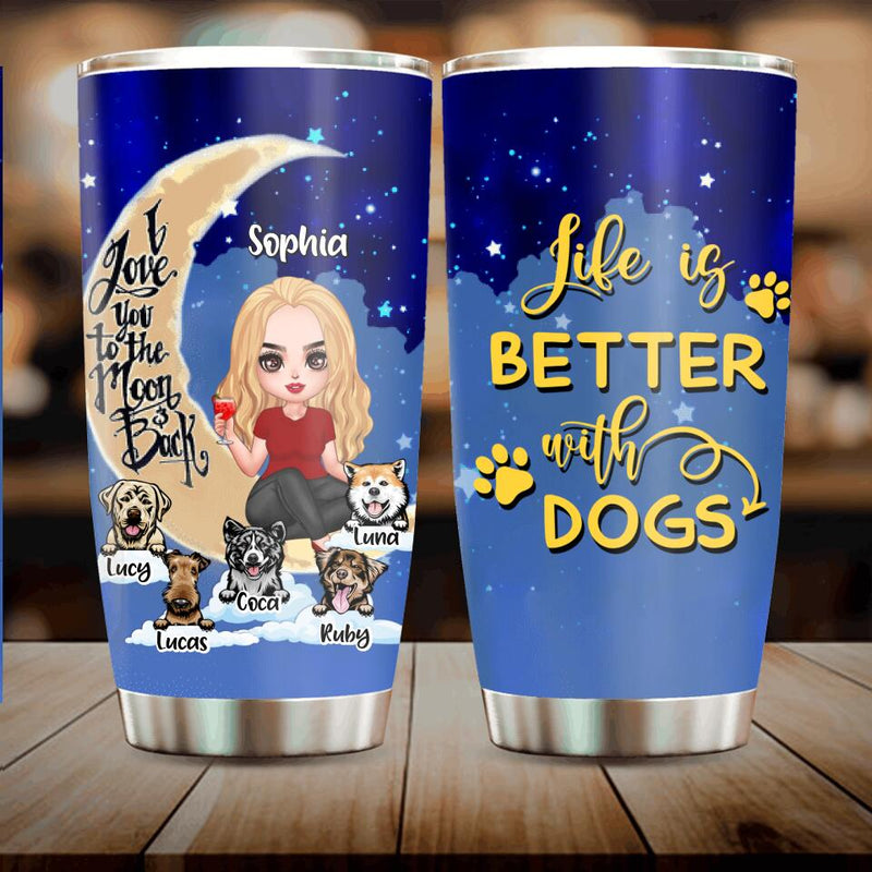 Personalized Dog Mom On Moon Tumbler - Girl With Up to 5 Dogs - Gift Idea For Dog Lover - Life Is Better With Dogs