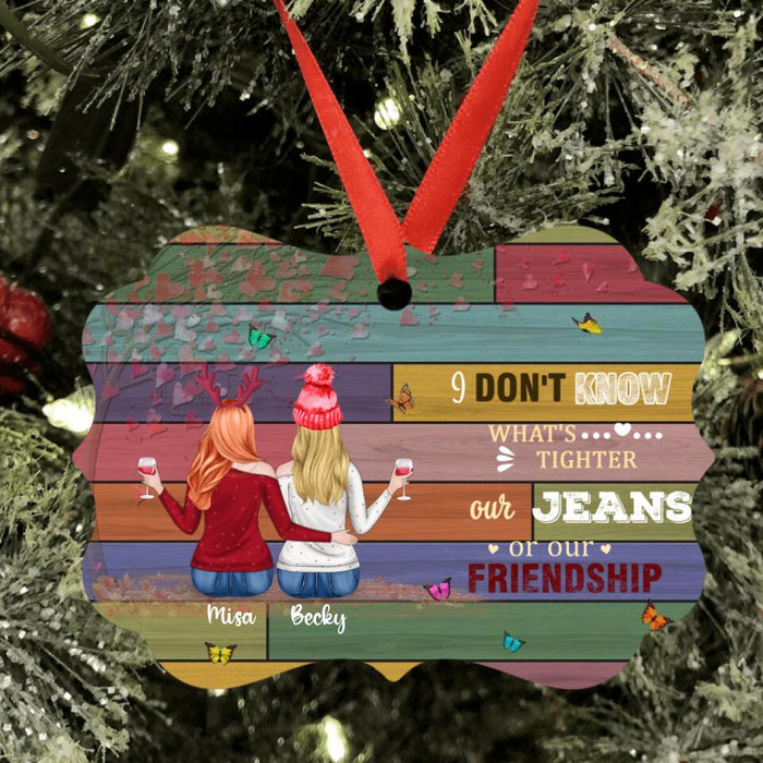 Custom Personalized Besties Ornament - Upto 5 Besties - I Don't Know What's Tighter Our Jeans Or Our Friendship