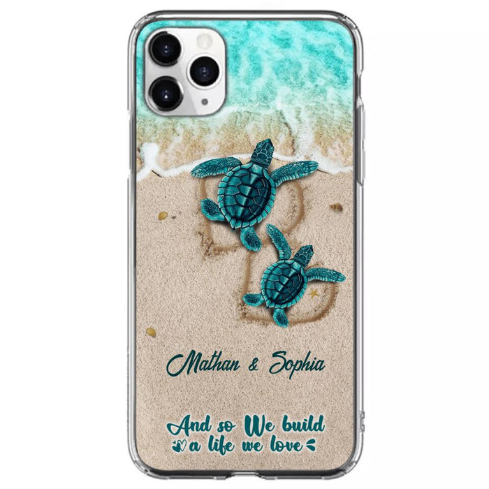 Custom Personalized Turtle Phone Case - Upto 5 Baby Turtles - And So We Build A Life We Love - Case For iPhone And Samsung
