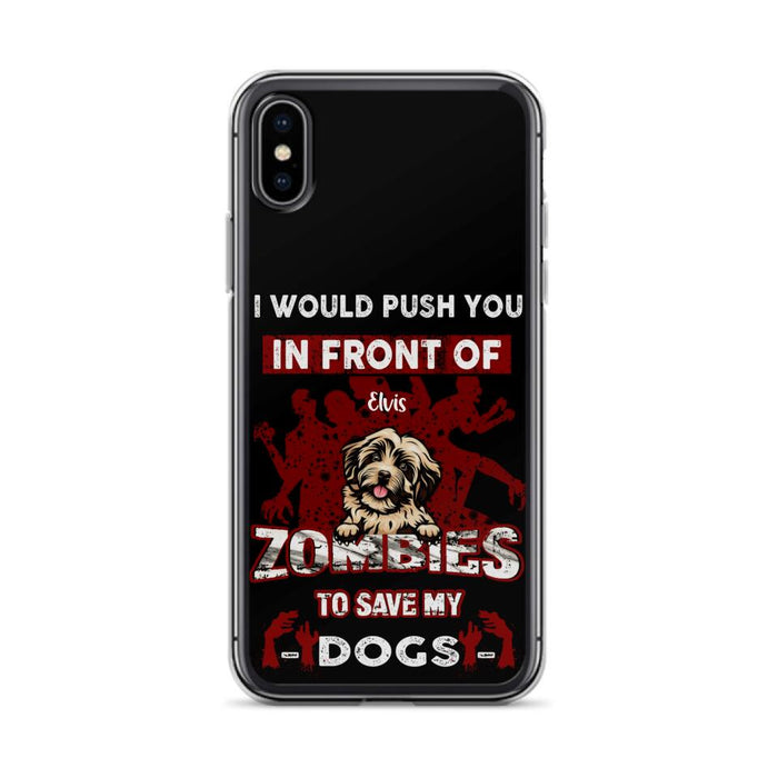 Custom Personalized Front Dog Phone Case - Upto 4 Dogs - Best Gift For Dogs Lover - I Would Push You In Front Of Zombies To Save My Dogs - Case For iPhone And Samsung