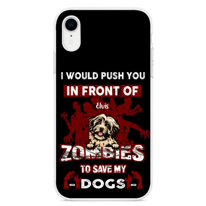 Custom Personalized Front Dog Phone Case - Upto 4 Dogs - Best Gift For Dogs Lover - I Would Push You In Front Of Zombies To Save My Dogs - Case For iPhone And Samsung