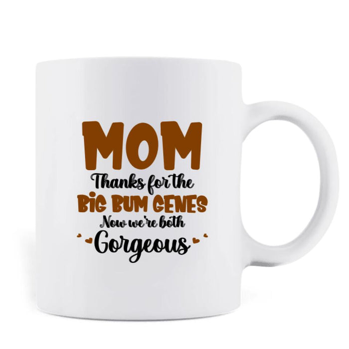 Custom Personalized Mother And Daughter Mug - Gift Idea From Daughter To Mother For Mother's Day - Mom, Thanks For The Big Bum Genes, Now We're Both Gorgeous