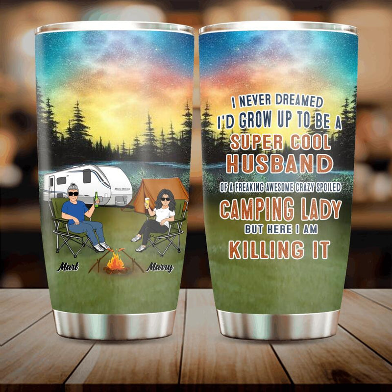 Personalized Husband And Wife Camping Tumbler - Gift Idea For Camping Couple - I Never Dreamed I'd Grow Up To Be A Super Cool Husband Of A Freaking Awesome Crazy Spoiled Camping Lady