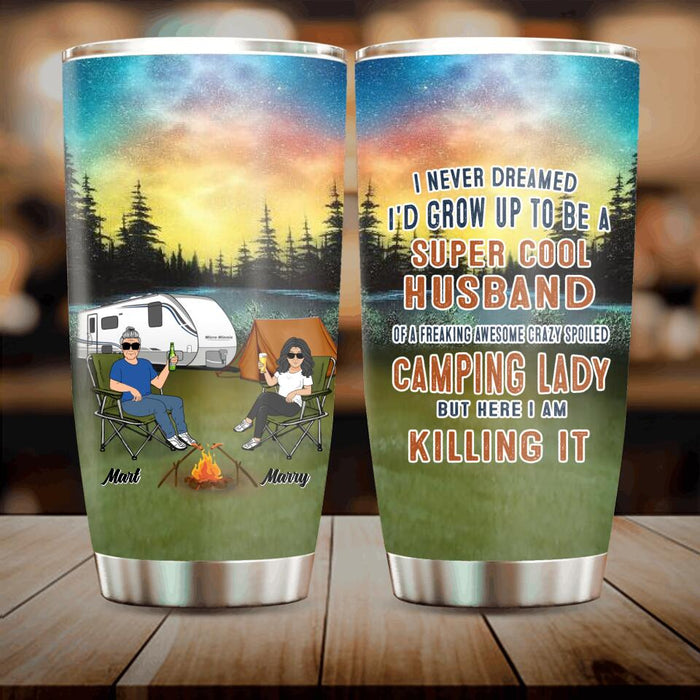 Custom Personalized Husband And Wife Camping Tumbler - Gift Idea For Camping Couple - I Never Dreamed I'd Grow Up To Be A Super Cool Husband Of A Freaking Awesome Crazy Spoiled Camping Lady