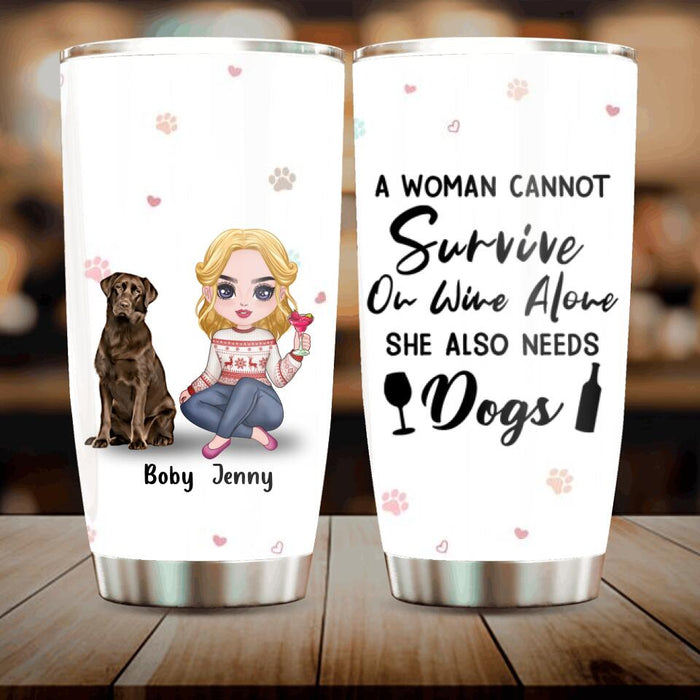 Custom Personalized Dog Mom Front Tumbler - Upto 5 Dogs - Gift Idea For Dog Lover - A Woman Cannot Survive On Wine Alone She Also Needs Dogs