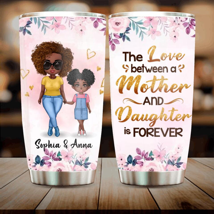 Custom Personalized Mother's Day Tumbler - Gift From Daughter To Mother - The Love Between A Mother And Daughter Is Forever