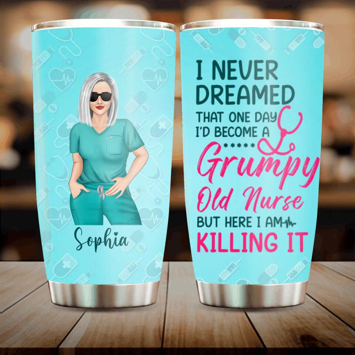 Custom Personalized Grumpy Old Nurse Tumbler - Gift For Nurse/ Mother's Day 2023 Gift - I Never Dreamed That One Day I'd Become A Grumpy Old Nurse, But Here I Am Killing It