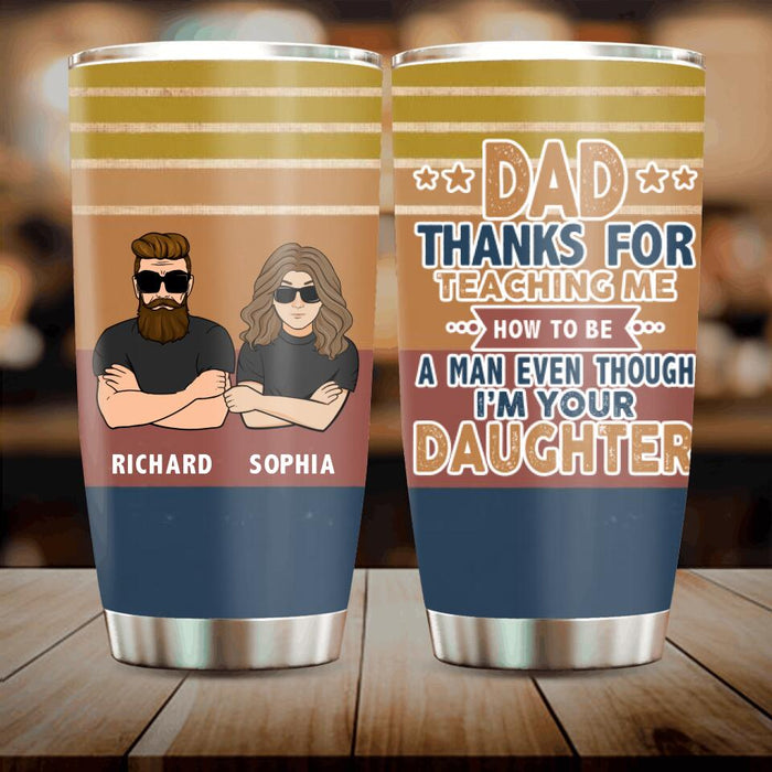 Custom Personalized Father & Daughter Tumbler - Gift Idea For Father's Day - Dad Thanks For Teaching Me How To Be A Man Even Though I'm Your Daughter