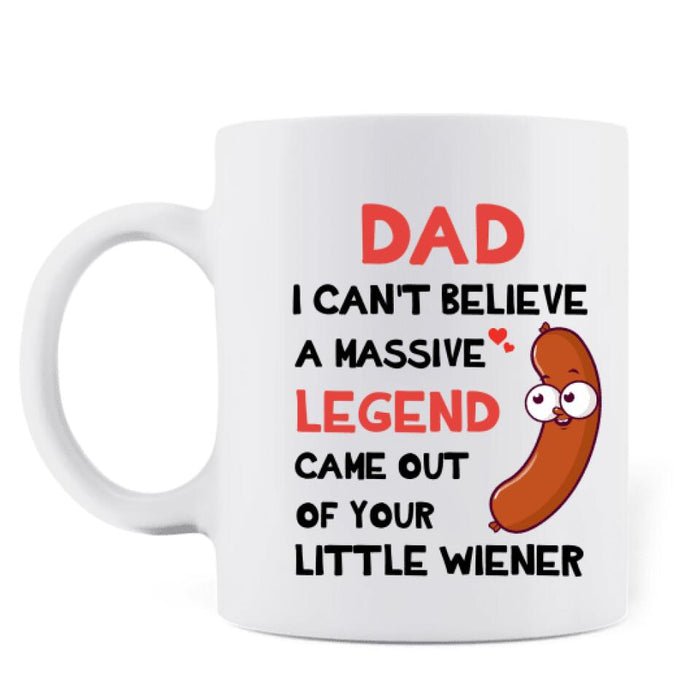 Custom Personalized Father Mug - Upto 5 Kids - Gift Idea For Father's Day - I Can't Believe A Massive Legend Came Out Of Your Little Wiener