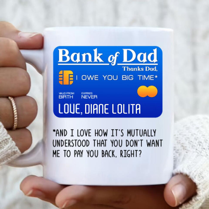 Custom Personalized Bank Of Dad Mug - Gift Idea For Dad Lovers - Bank Of Dad, I Owe You Big Time