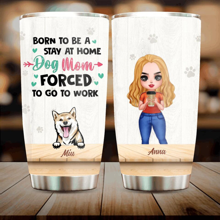 Custom Personalized Dog Mom Chibi Tumbler - Upto 6 Dogs - Gift Idea For Dog Lovers/Mother's Day - Born To Be A Stay At Home Dog Mom Forced To Go To Work