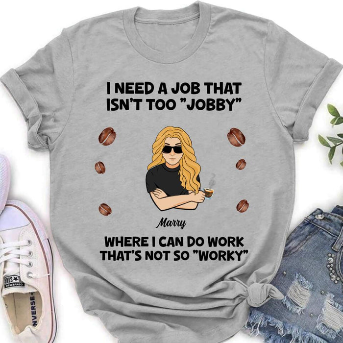 Personalized I Need A Job Shirt/Pullover Hoodie - Gift Idea For Office Worker/Co-worker - I Need A Job That Isn't Too " Jobby"