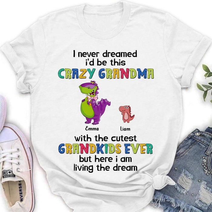 Custom Personalized Grandma Dinosaur Shirt/Hoodie - Upto 6 Grandkids - Gift Idea For Grandma/ Mother's Day - I Never Dreamed I'd Be This Crazy Grandma With The Cutest Grandkids Ever