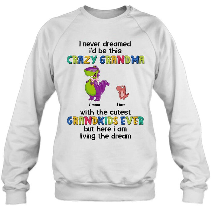 Custom Personalized Grandma Dinosaur Shirt/Hoodie - Upto 6 Grandkids - Gift Idea For Grandma/ Mother's Day - I Never Dreamed I'd Be This Crazy Grandma With The Cutest Grandkids Ever