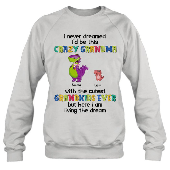 Custom Personalized Grandma Dinosaur Shirt/Hoodie - Upto 6 Grandkids - Gift Idea For Grandma/ Mother's Day - I Never Dreamed I'd Be This Crazy Grandma With The Cutest Grandkids Ever