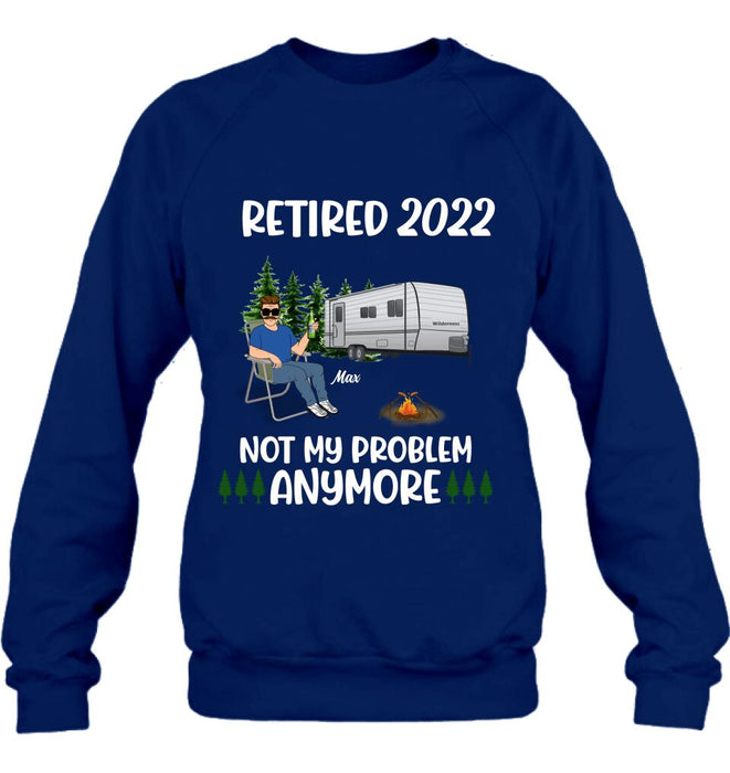 Personalized Retired 2022 Camping Shirt/ Pullover Hoodie - Retired Gift Idea For Camping Lover - Retired 2022 Not My Problem Anymore