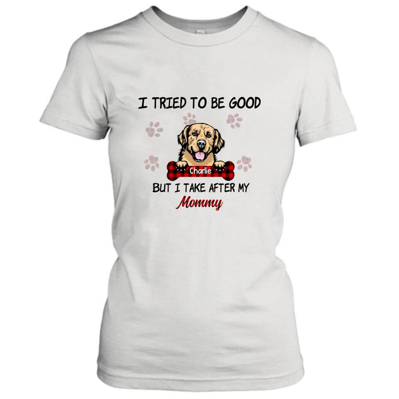 Personalized Dog Mom/Dad T-shirt - Up to 6 Dogs - Best Gift For Dog Lover - I Tried To Be Good But I Take After My Mommy/Daddy - QSFLPL