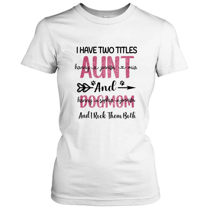 Personalized Aunt Dog Mom T-shirt - Best Gift For Dog Mom - I Have Two Titles Aunt And Dog Mom