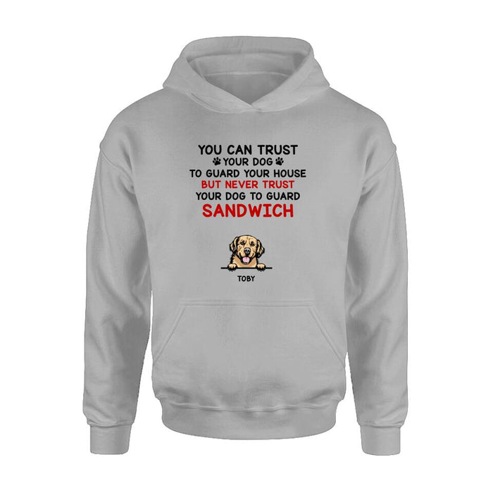 Custom Personalized Funny Dog Shirt/Hoodie - Gift Idea For Dog Lovers - Up To 5 Dogs - You Can Trust Your Dog To Guard Your House But Never Trust Your Dog To Guard Sandwich