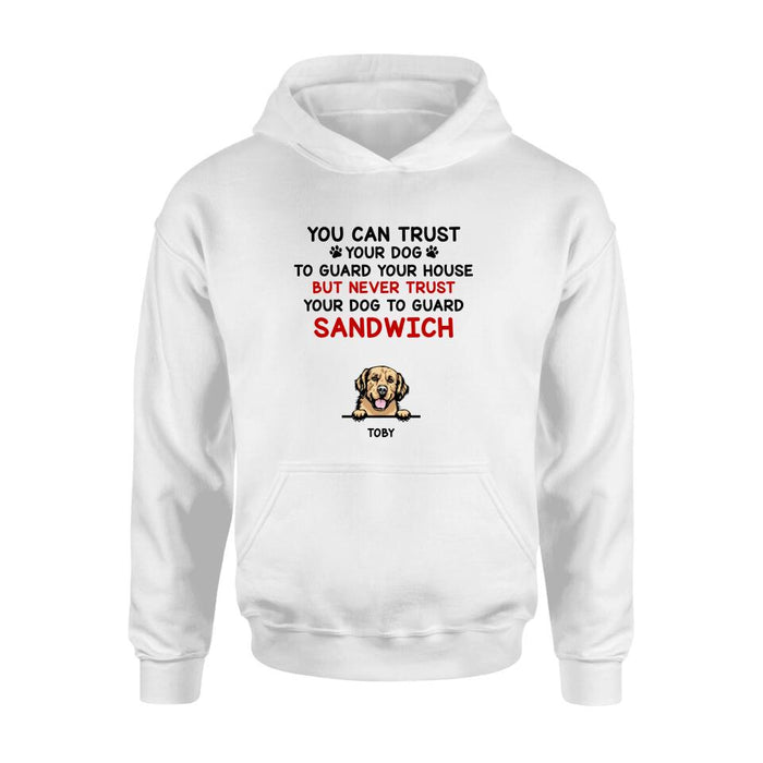 Custom Personalized Funny Dog Shirt/Hoodie - Gift Idea For Dog Lovers - Up To 5 Dogs - You Can Trust Your Dog To Guard Your House But Never Trust Your Dog To Guard Sandwich