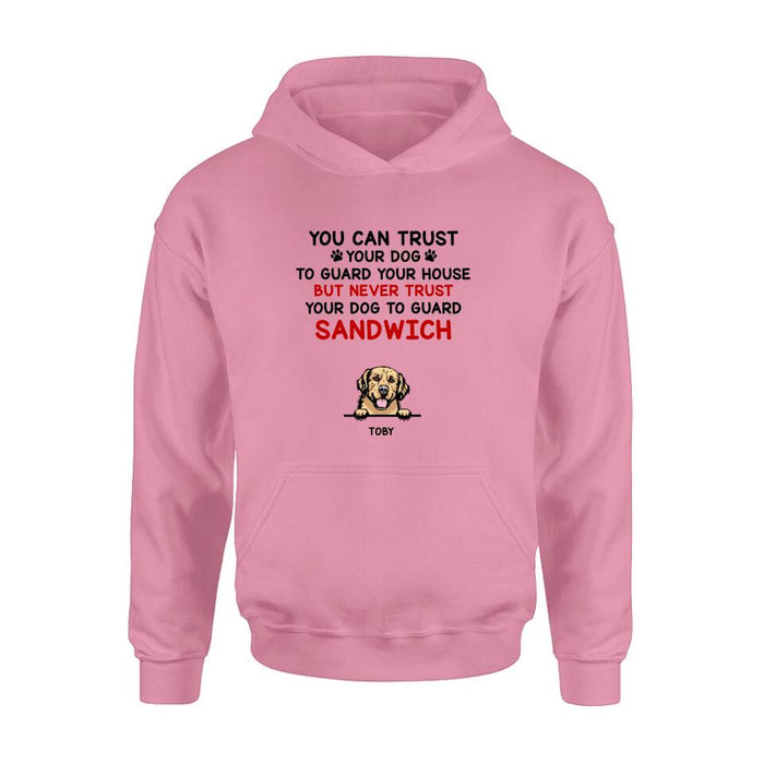 Custom Personalized Funny Dog Shirt/Hoodie - Gift Idea For Dog Lovers - Up To 5 Dogs - You Can Trust Your Dog To Guard Your House But Never Trust Your Dog To Guard Sandwich