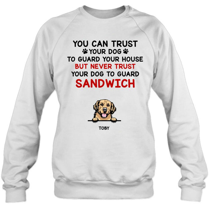 Custom Personalized Funny Dog Shirt/Hoodie - Gift Idea For Dog Lovers - Up To 5 Dogs - You Can Trust Your Dog To Guard Your House But Never Trust Your Dog To Guard Sandwich