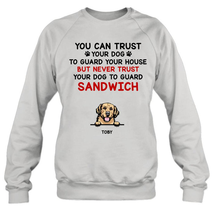 Custom Personalized Funny Dog Shirt/Hoodie - Gift Idea For Dog Lovers - Up To 5 Dogs - You Can Trust Your Dog To Guard Your House But Never Trust Your Dog To Guard Sandwich