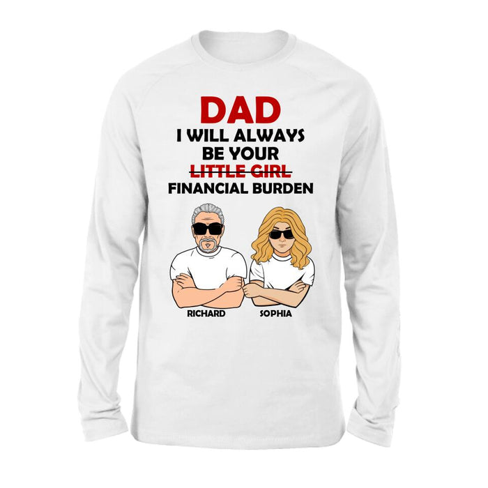 Custom Personalized Financial Burden Shirt/ Hoodie - Father's Day Gift From Daughter - Dad I Will Always Be Your Financial Burden