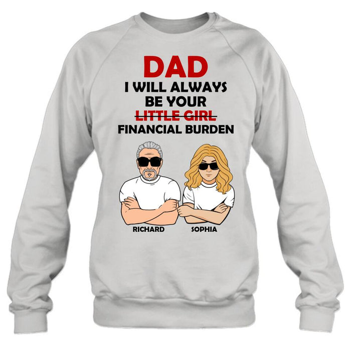 Custom Personalized Financial Burden Shirt/ Hoodie - Father's Day Gift From Daughter - Dad I Will Always Be Your Financial Burden