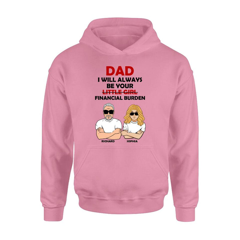 Personalized Financial Burden Shirt/Hoodie - Father's Day Gift From Daughter - Dad I Will Always Be Your Financial Burden