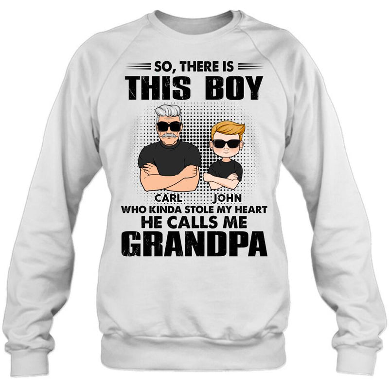 Personalized Grandpa Shirt/Pullover Hoodie - Father's Day Gift Idea For Grandpa - So, There Is This Boy Who Kinda Stole My Heart He Calls Me Grandpa