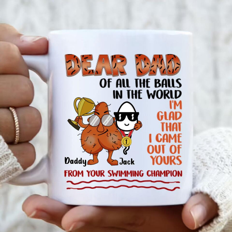 Personalized Father Mug - Gift Idea For Father's Day - Dear Father Of All The Balls In The World  I'm Glad That I Came Out Of Yours