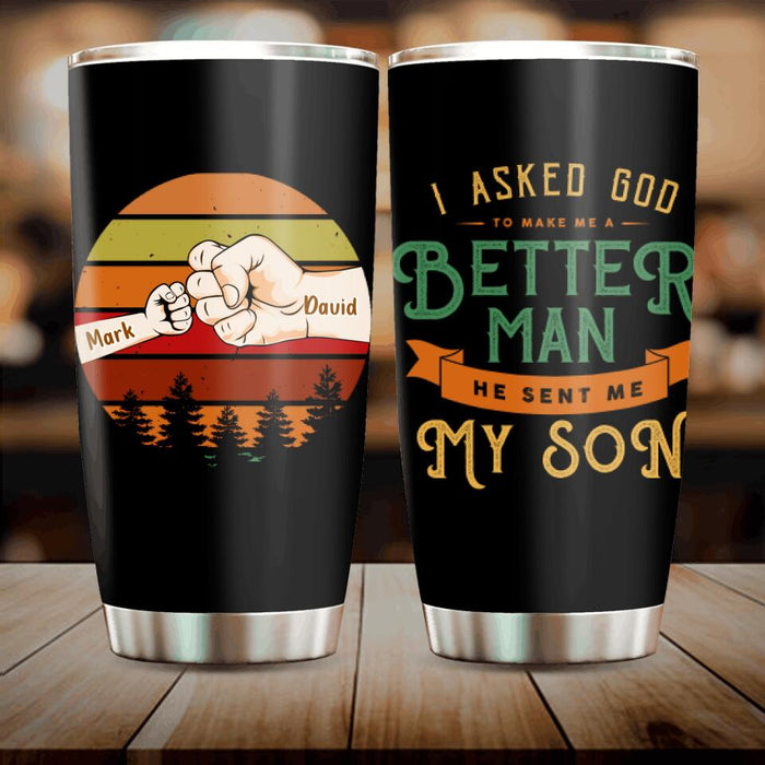 Custom Personalized Father Tumbler - Upto 6 Kids - Gift Idea for Father's Day - I Asked God To Make Me A Better Man He Sent Me My Son