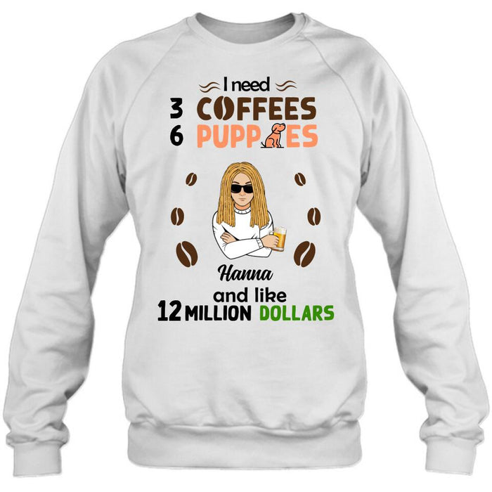 Custom Personalized Dad/Mom Shirt/Hoodie - Gift Idea For Puppies Lovers - I Need 3 Coffees, 6 Puppies And Like 12 Million Dollars