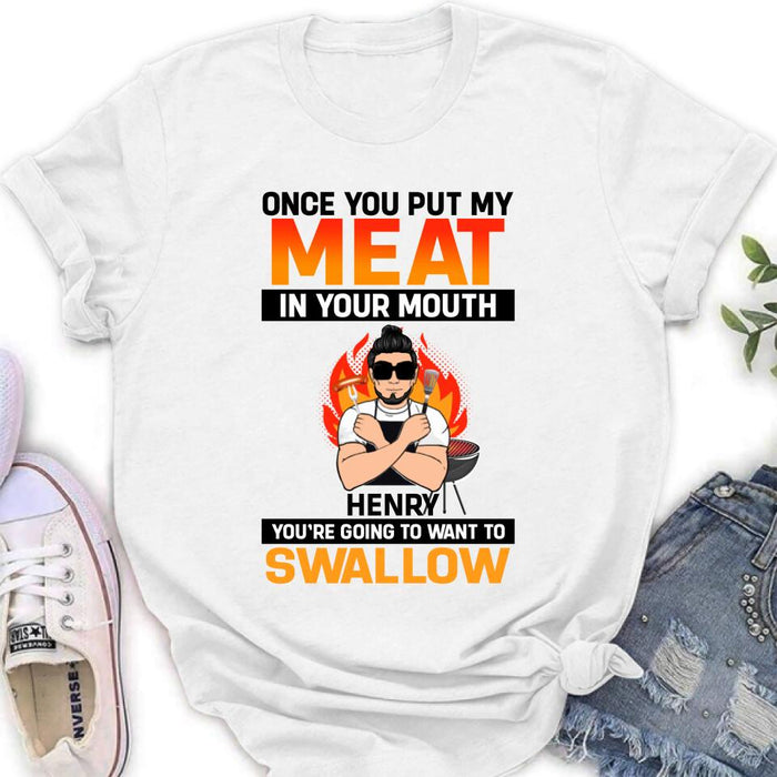 Custom Personliazed Man BBQ Funny Shirt/Hoodie - Gift Idea For Grill Lovers - Once You Put My Meat In Your Mouth, You're Going To Want To Swallow