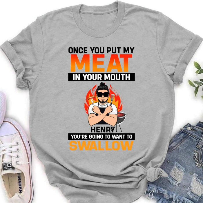 Custom Personliazed Man BBQ Funny Shirt/Hoodie - Gift Idea For Grill Lovers - Once You Put My Meat In Your Mouth, You're Going To Want To Swallow