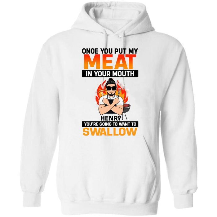 Custom Personliazed Man BBQ Funny Shirt/Hoodie - Gift Idea For Grill Lovers - Once You Put My Meat In Your Mouth, You're Going To Want To Swallow